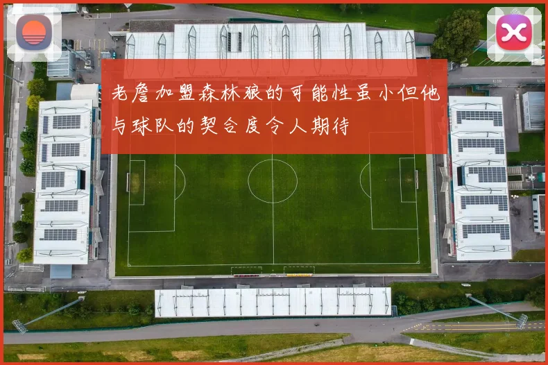 老詹加盟森林狼的可能性虽小但他与球队的契合度令人期待