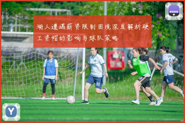 湖人遭遇薪资限制困境深度解析硬工资帽的影响与球队策略