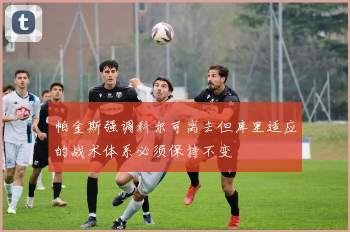 帕金斯强调科尔可离去但库里适应的战术体系必须保持不变