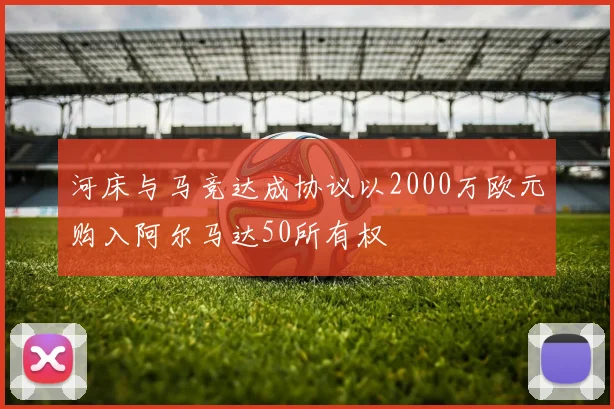 河床与马竞达成协议以2000万欧元购入阿尔马达50所有权